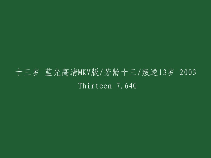 2003年电影： 'Thirteen' (芳龄十三/叛逆13岁),高清MKV版，13岁的蓝光画质，总大小7.64G"