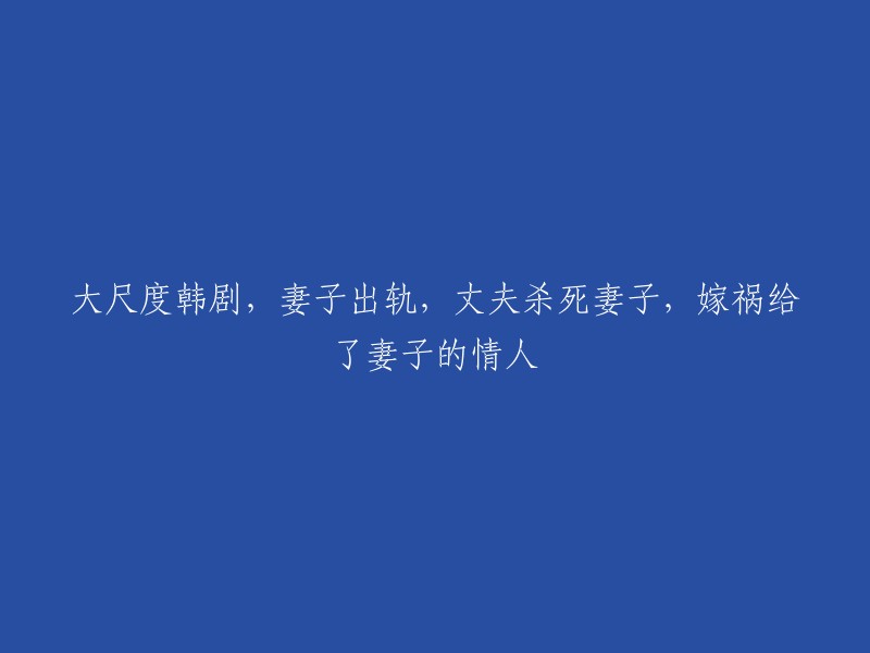 标题：《复仇与背叛：一出大尺度韩剧揭示婚姻危机》