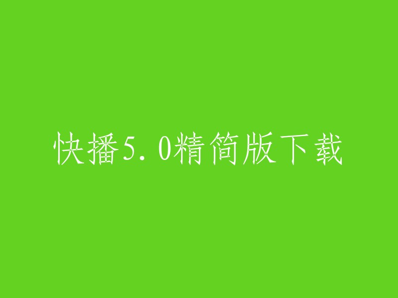 您好！以下是您所需要的信息：

快播5.0精简版是一款流行的影音播放类APP,它为用户提供了极致的视频播放体验。 您可以在华军软件园等网站上下载该版本。