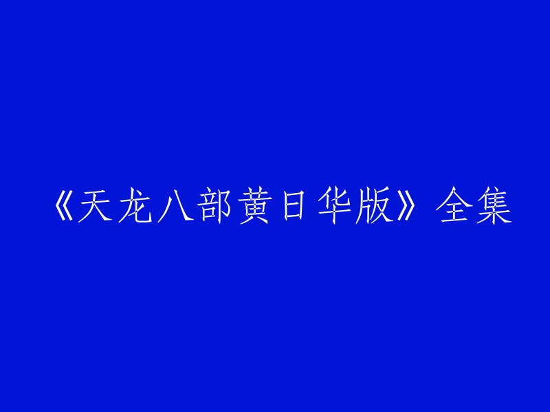 您好，您可以将标题重写为“黄日华版《天龙八部》全集”。