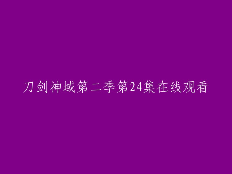 您可以在樱花动漫网站上观看《刀剑神域》第二季第24集。 