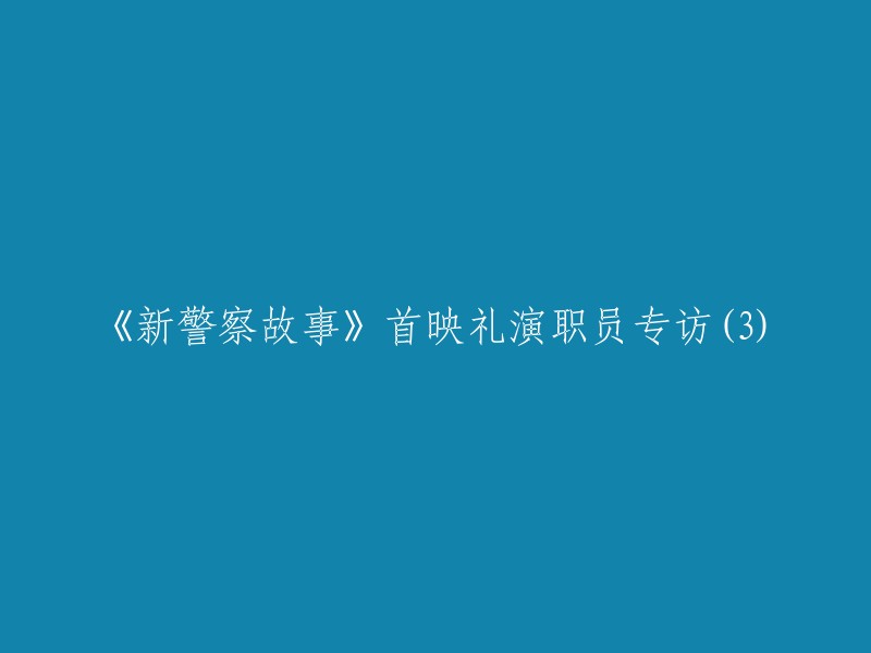 《新警察故事》首映庆典：幕后演职员专访(三