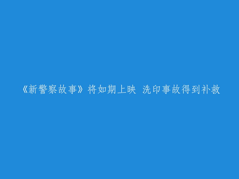 新警察故事":按时上映并解决洗印问题