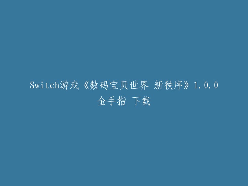 您好！您可以在游民星空网站上下载Switch游戏《数码宝贝世界 新秩序》1.0.0的金手指。此外，您还可以在哔哩哔哩网站上找到相关视频和文章。