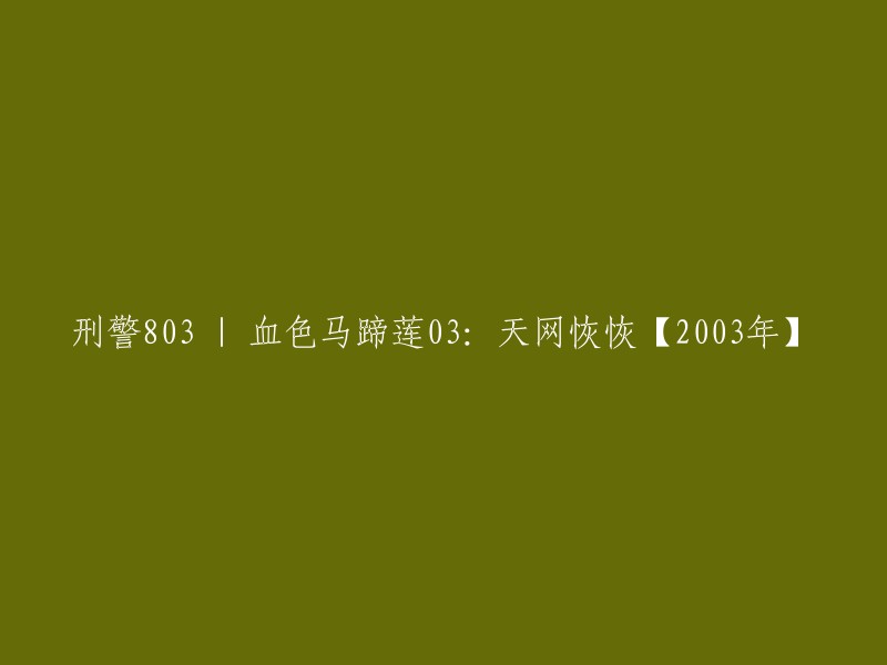 重写后的标题：【2003年】刑警803 | 血色马蹄莲03:天网恢恢