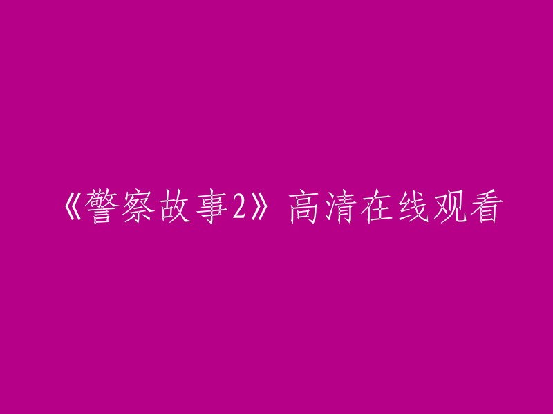 你好，以下是一些在线观看《警察故事2》的网站：

1. 电影天堂：提供高清在线观看，包括中文字幕和英文字幕。
2. 优酷视频：提供高清在线观看，包括中文字幕和英文字幕。
3. 爱奇艺：提供高清在线观看，包括中文字幕和英文字幕。