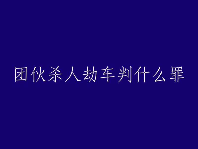 团伙杀人劫车是一种严重的犯罪行为，根据《中华人民共和国刑法》第二百六十三条规定，犯抢劫罪的，处三年以上十年以下有期徒刑，并处罚金。如果情节加重，则可能被判处十年以上有期徒刑、无期徒刑或者死刑，并处罚金或者没收财产。