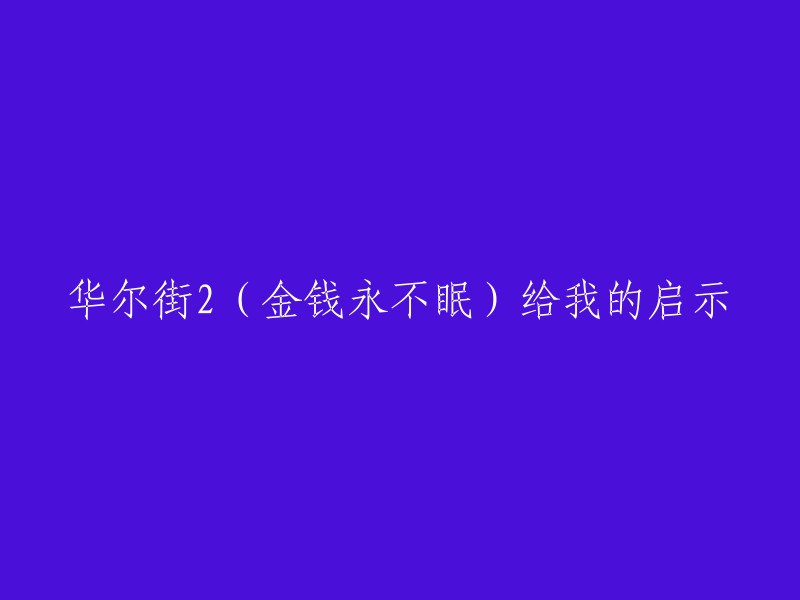 华尔街2(金钱永不眠):对我人生启示的深入剖析"