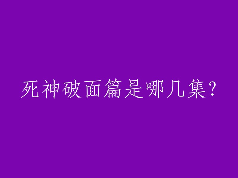 死神破面篇共有12集，分别是第256、257、258、259、260和261集，讲述了一护和露琪亚的最终决战。