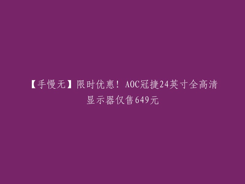 好的，这个标题可以这样写：【限时特惠】AOC冠捷24英寸全高清显示器，仅售649元！