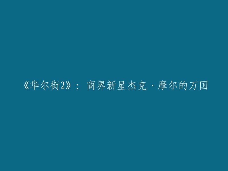 您可以将标题重写为“《华尔街2》：杰克·摩尔的万国商业帝国”。