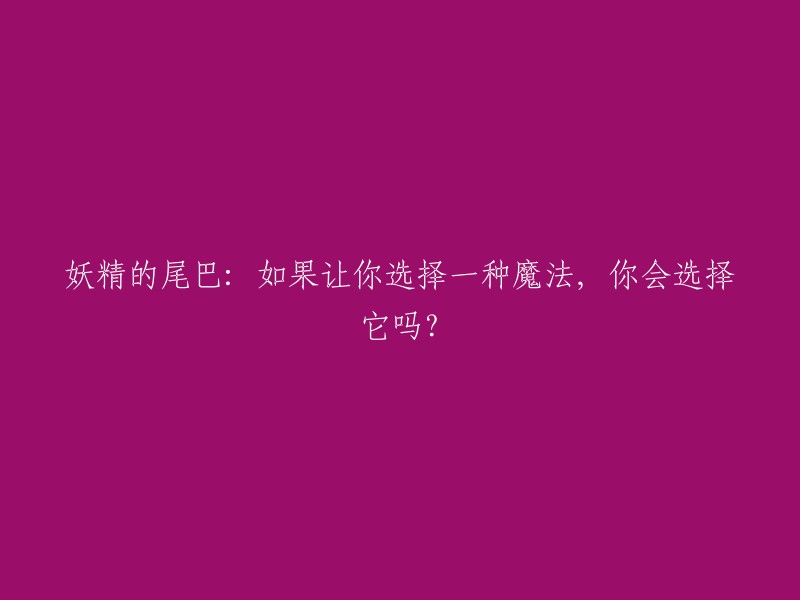 选择一种魔法：你会在《妖精的尾巴》中做出怎样的选择？