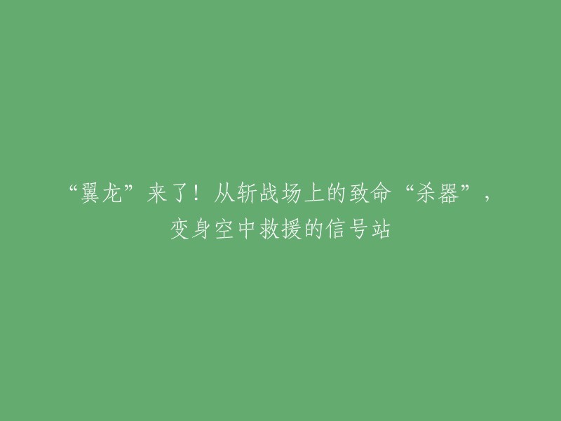 “翼龙”现世！从战场上的致命武器到空中救援的信号站