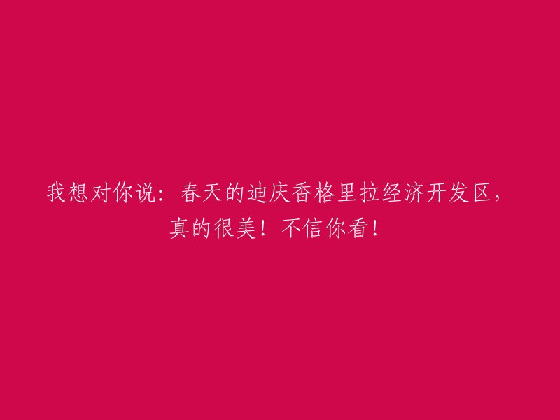 迪庆香格里拉经济开发区的春天，真的太美了！我为你展示！