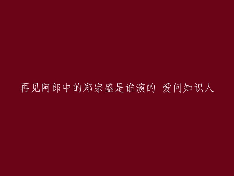 根据我查到的信息，再见阿郎中的郑宗盛由刘至翰饰演。