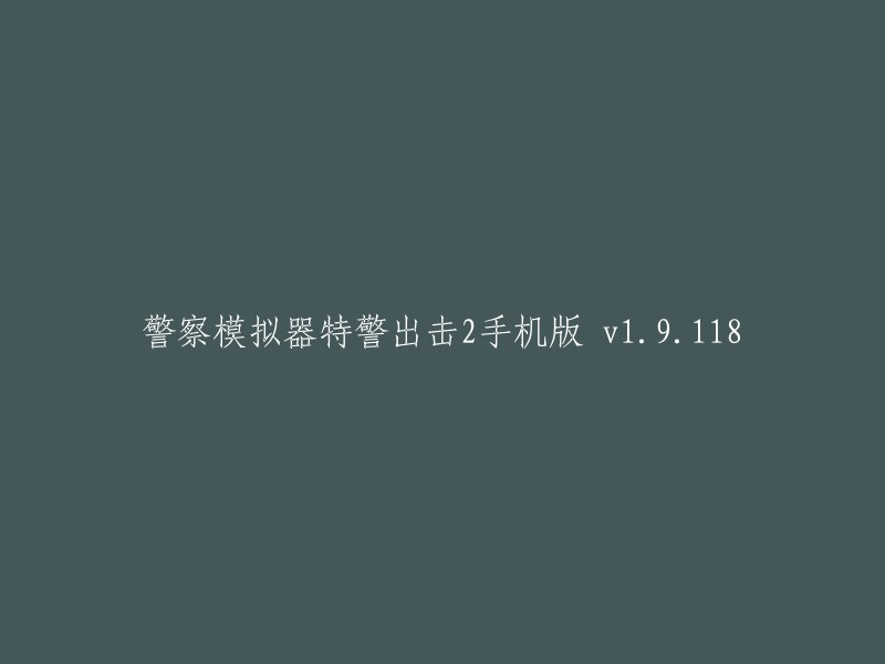 警察模拟器特警出击2手机版 v1.9.118" 可以重写为 "特警出击2手机警察模拟器 v1.9.118"。