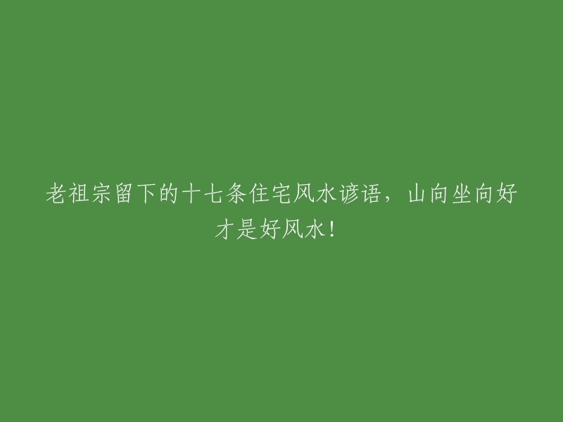 遵循老祖宗的智慧：十七条住宅风水谚语，确保坐山朝向带来好运！