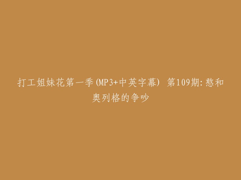 重写标题：打工姐妹花第一季第109期：憨和奥列格的争吵(MP3+中英字幕)