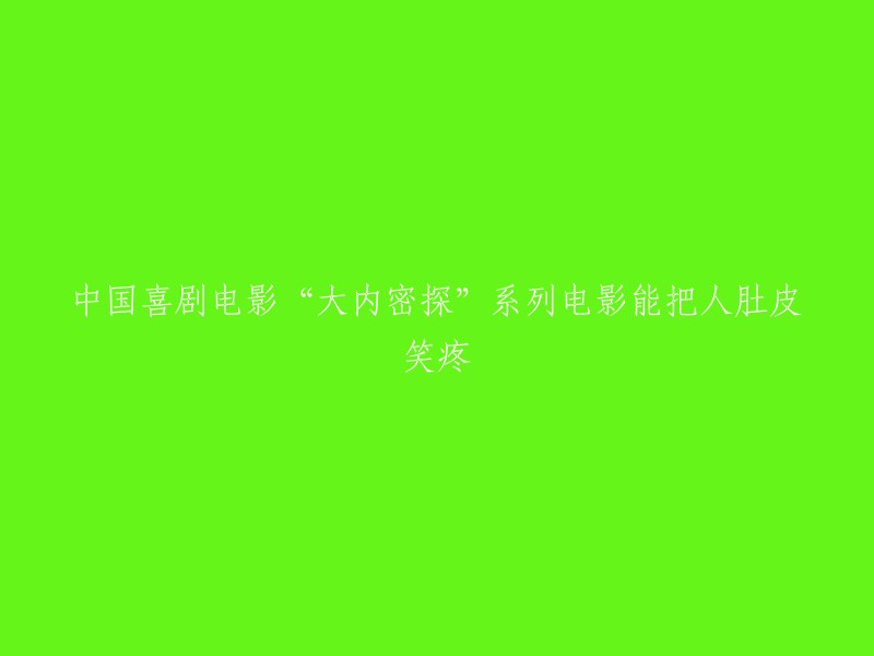 大内密探"系列：中国喜剧电影的笑料连连，令人捧腹大笑！