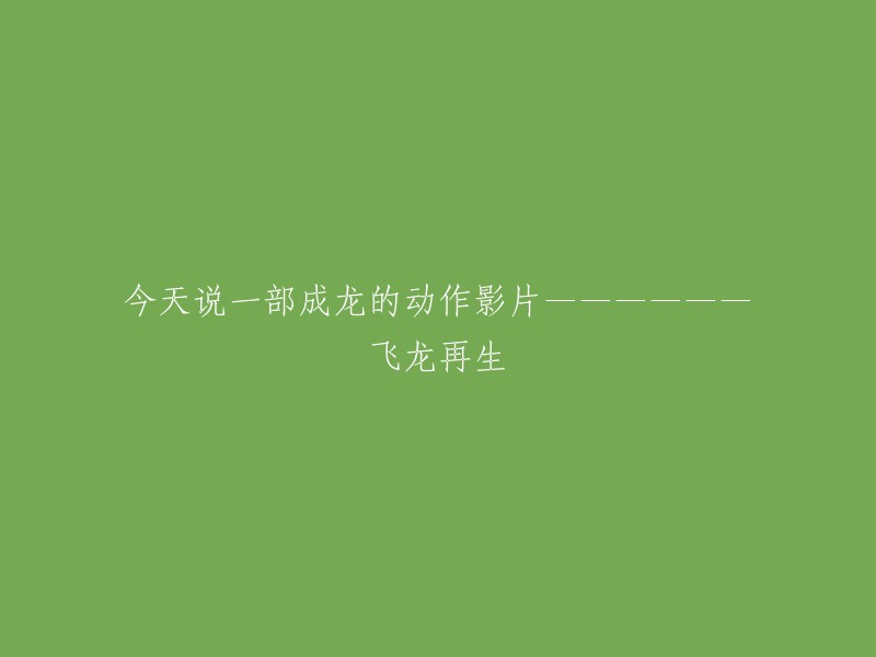 好的，以下是重写后的标题：

成龙主演的《飞龙再生》是一部动作喜剧电影。 