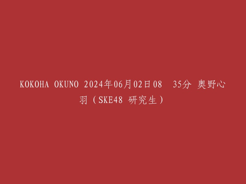 我不确定你的请求是什么，但是我可以告诉你如何重写这个标题。如果你想将这个标题翻译成英文，你可以使用日期转换器将其转换为英文格式，例如：June 09, 2024 8:35 AM奥野心羽(SKE48研究生)。