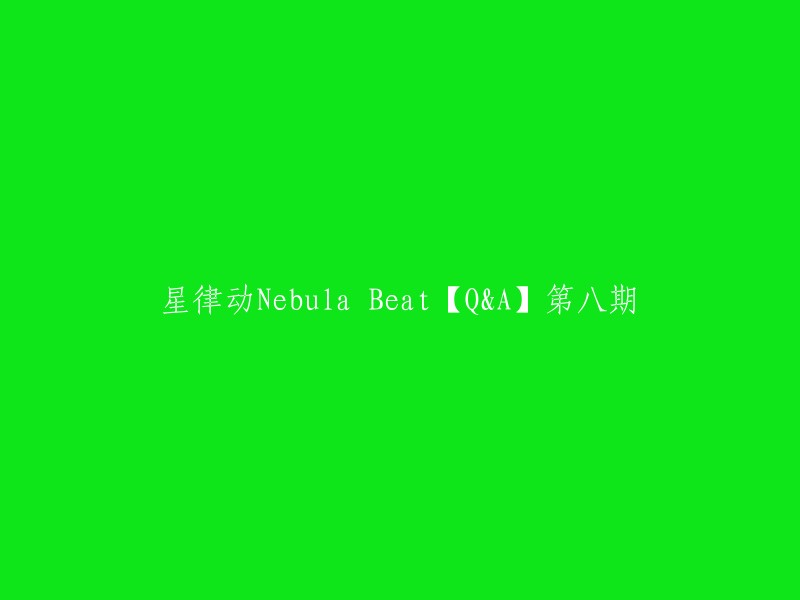 Nebula Beat星律动【问答】第八期