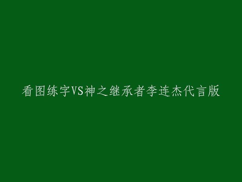 李连杰代言的神之继承者与看图练字：一场视觉盛宴