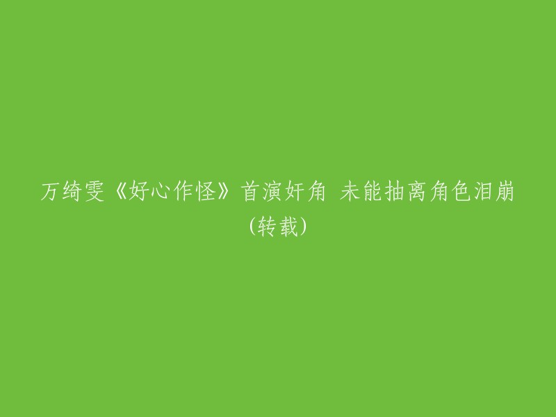 万绮雯首演奸角《好心作怪》未能自拔，角色泪崩引关注(转载)