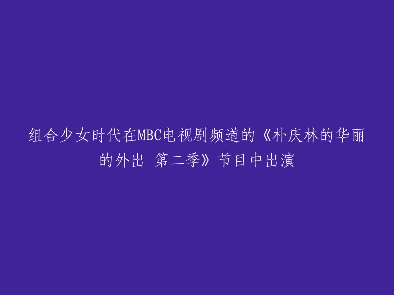 组合少女时代在MBC电视剧频道的《朴庆林的华丽的外出 第二季》节目中出演。