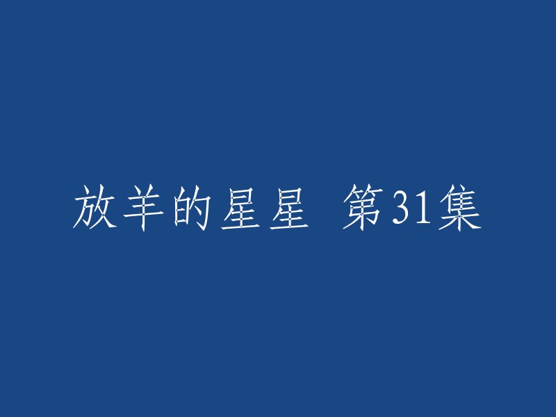 抱歉，你的问题可能需要更多的上下文信息。"放羊的星星"是一部电视剧或小说吗？如果是的话，31集是整个系列的一部分吗？这个标题是在说这部作品的第31集吗？如果可以提供更多详细的信息，我可以为你提供更准确的重写建议。