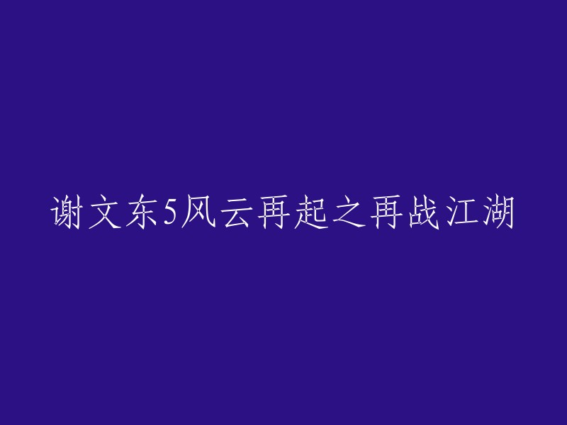 谢文东传奇：风云再起，再度征服江湖"