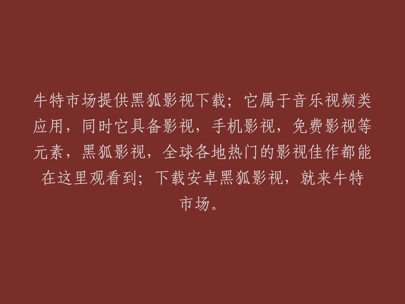 牛特市场推出黑狐影视：一款集音乐、视频与免费影视于一身的全方位应用

在牛特市场，您可以下载安卓黑狐影视，畅享全球热门影视作品。这款应用涵盖了音乐视频和免费影视等多元素，让您随时随地观看喜爱的影视佳作。快来牛特市场体验黑狐影视带来的无尽精彩！