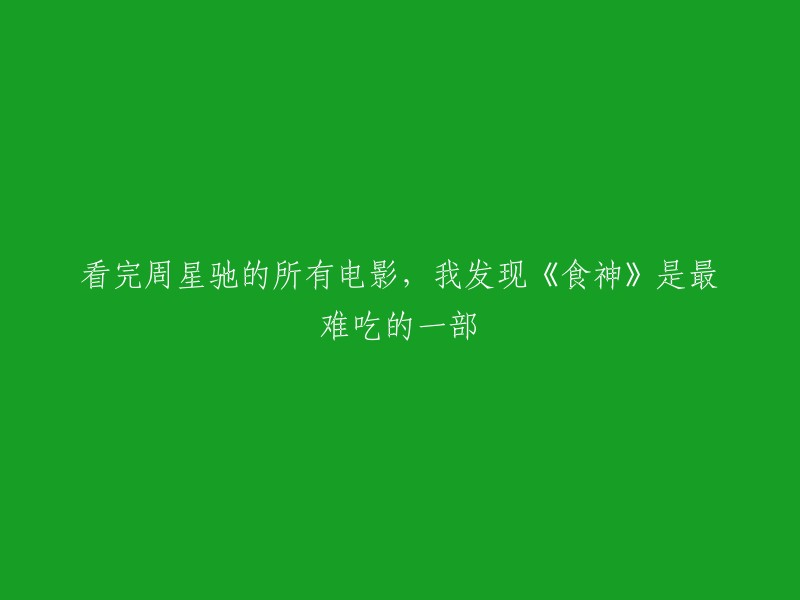 观看周星驰所有电影后，我认为《食神》是最令人失望的一部