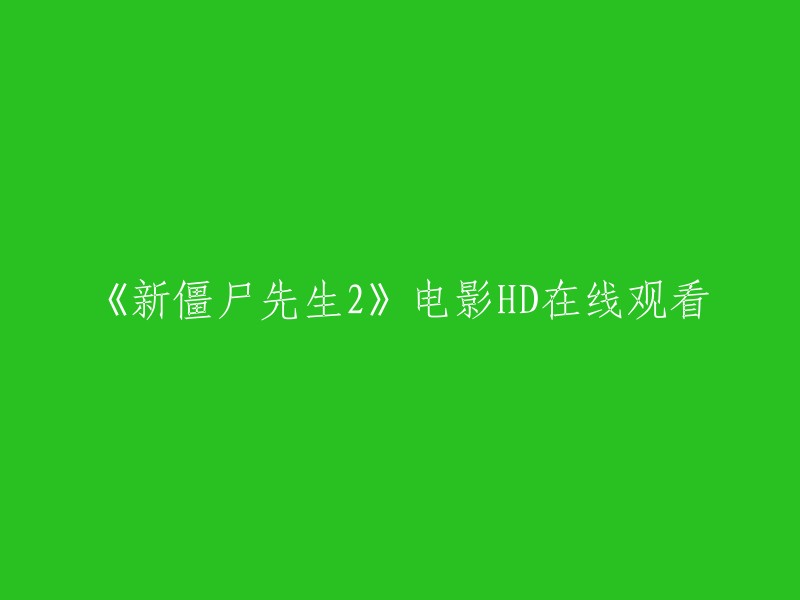 您可以在爱奇艺上观看《新僵尸先生2》电影的高清版本。