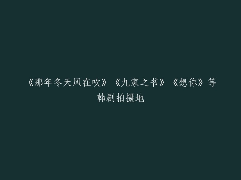 以下是韩剧《那年冬天风在吹》、《九家之书》、《想你》等拍摄地的信息：

- 《那年冬天风在吹》的拍摄地包括首尔、仁川、江原道和济州岛。 
- 《九家之书》的拍摄地包括首尔、京畿道等地。
- 《想你》的拍摄地包括首尔、釜山、庆尚南道等地。