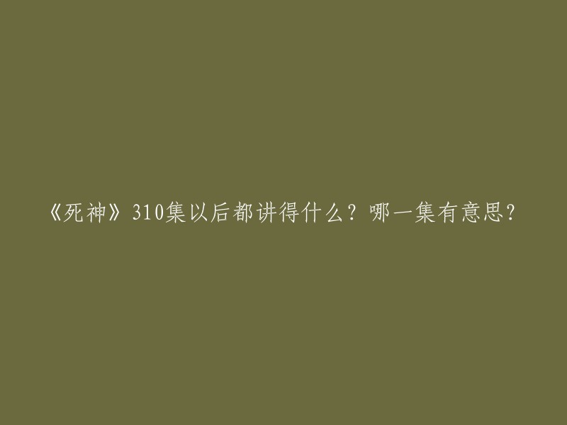 《死神》310集以后的剧情是：一户失去了力量，露琪亚再也没出现。十七个月后，一护升入高三，准备找工作，一个男人(银城)找上他，说他根本不了解他的家人。 