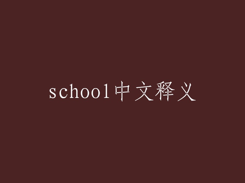 school的中文释义是“学校”。