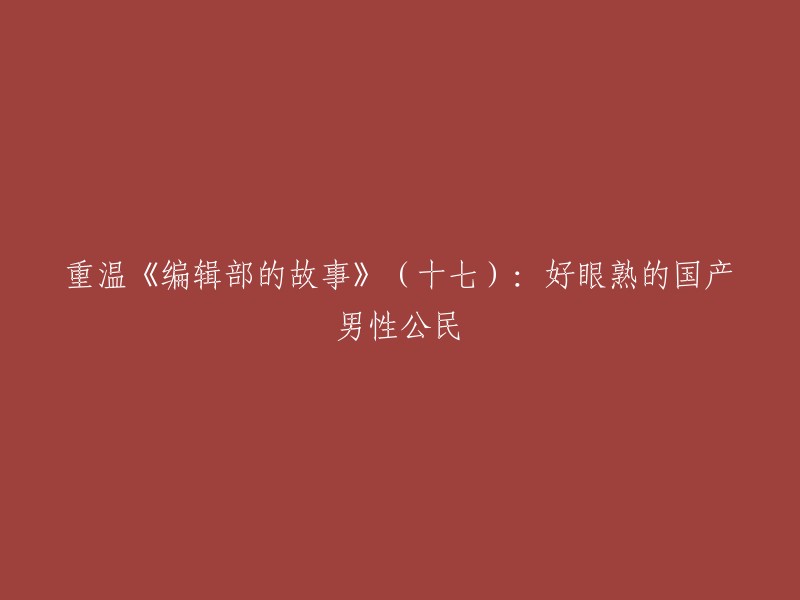 《编辑部的故事》第十七回：让人似曾相识的国产男性公民