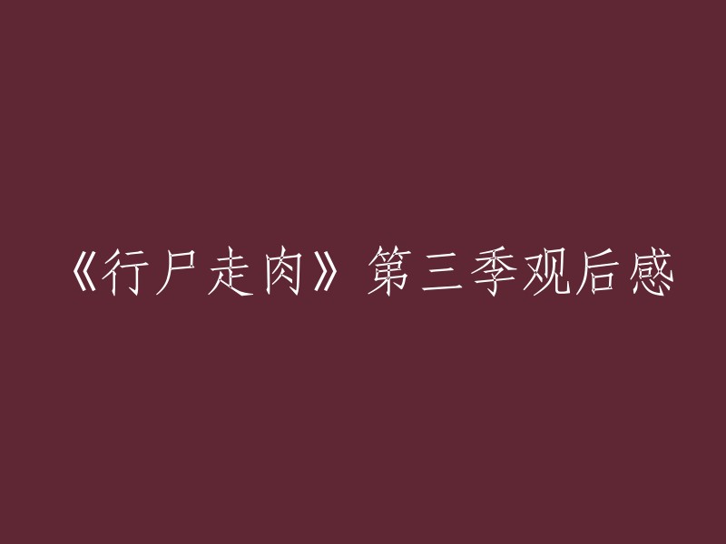 《行尸走肉》第三季观后感

第三季是《行尸走肉》系列的最后一季，也是最受好评的一季。它讲述了人类如何在末日幸存下来的故事，同时也探讨了人性、家庭和团队合作等主题。