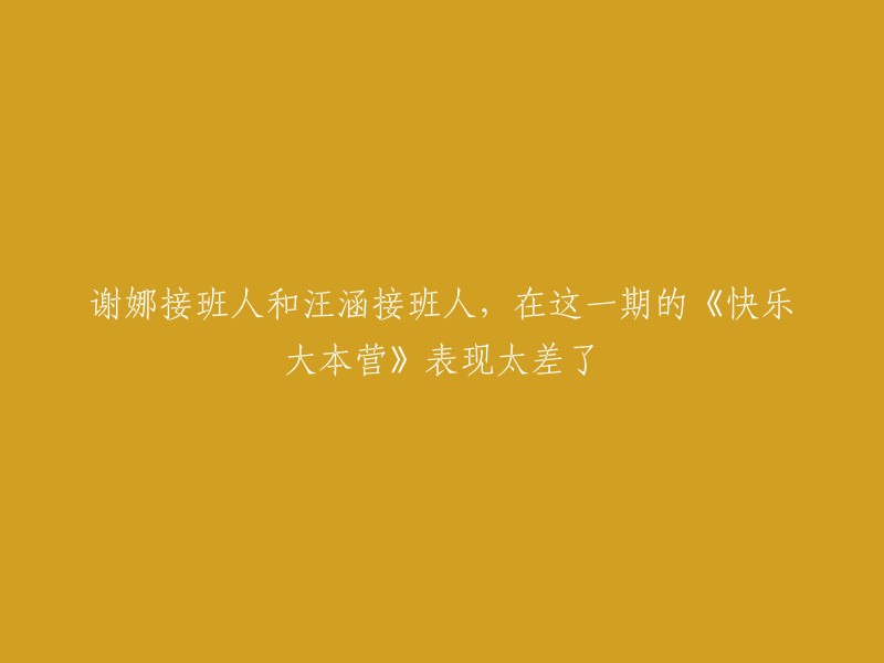 您好，我不太明白您的问题。您是想了解谢娜和汪涵在《快乐大本营》中的表现吗？如果是的话，我可以告诉您，谢娜和汪涵都是《快乐大本营》的常驻嘉宾之一。他们在节目中表现出色，深受观众喜爱。 