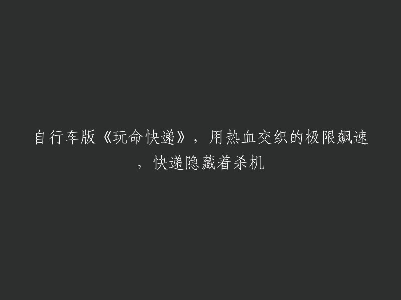 《激情快递：自行车版玩命速递》：热血飙速与生死搏斗的极限快递之旅