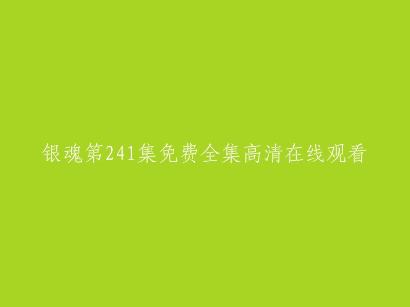 你好，以下是银魂第241集的免费高清在线观看链接： 