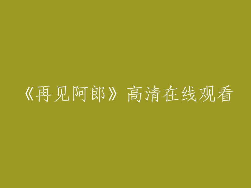 观看高清电影《再见阿郎》的在线途径"