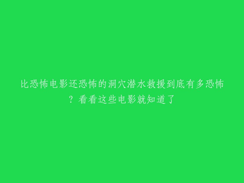 您好，以下是重写后的标题：

泰国洞穴潜水救援比恐怖电影还恐怖？看看这些电影就知道了