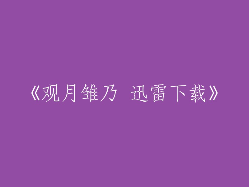 下载并欣赏《观月雏乃》的快速方式"