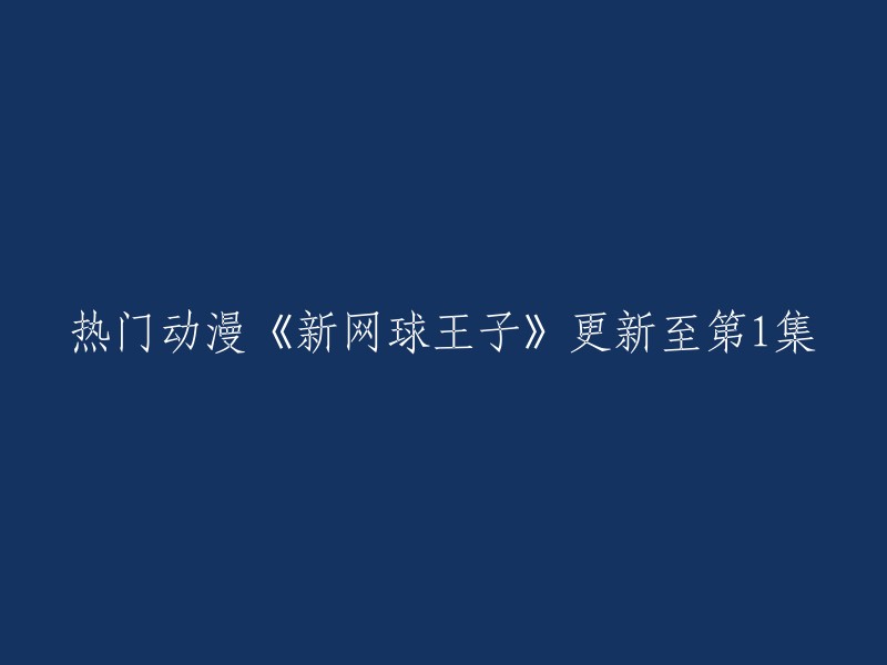 你好，热门动漫《新网球王子》更新至第1集。