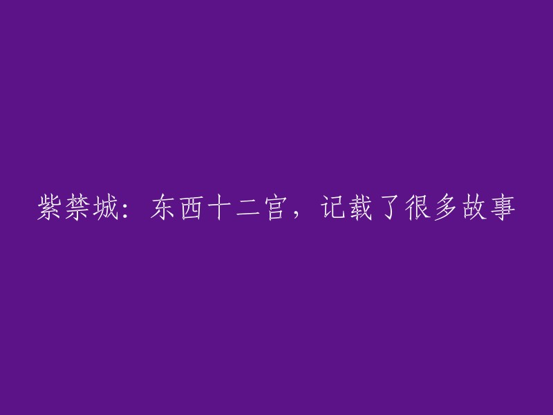 紫禁城是中国明清两代的皇家宫殿，占地72万平方米，建筑面积15万平方米。东西十二宫是紫禁城的重要组成部分之一，记载了很多故事。