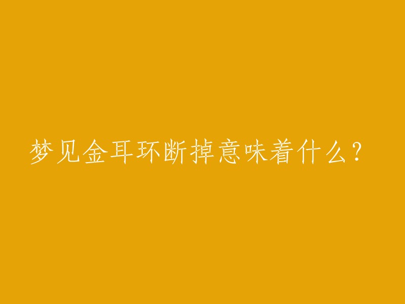 梦见金耳环断裂：潜在象征意义解析"