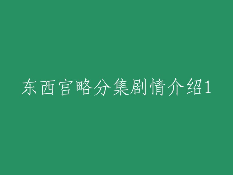 东西宫略分集剧情概述1