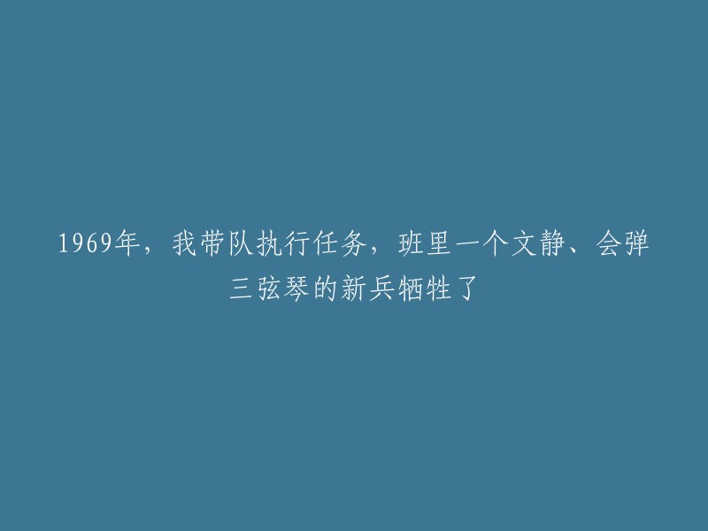 969年，我率领部队执行任务时，一名文静且擅长弹奏三弦琴的新兵在行动中英勇殉职。